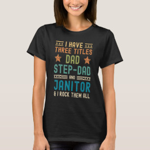 Mens I Have 3 Titles Dad Step Dad Janitor Fathers T-Shirt