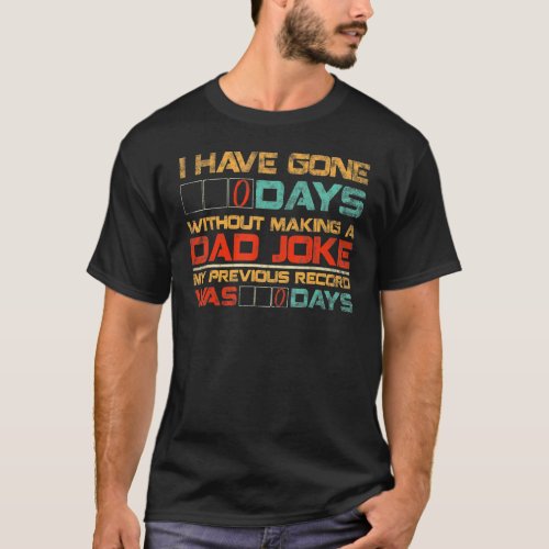 Mens I Have Gone 0 Days Without Making A Dad Joke T_Shirt