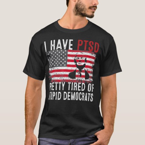 Mens I Have PTSD Pretty Tired Of Stupid Democrats  T_Shirt