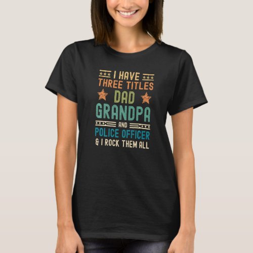 Mens I Have Three Titles Dad Grandpa Police Office T_Shirt