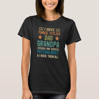 Mens I Have Three Titles Dad Grandpa Psychologist  T-Shirt