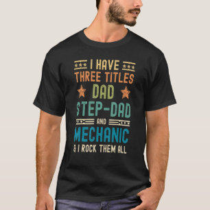Mens I Have Three Titles Dad Step Dad Mechanic Fa T-Shirt