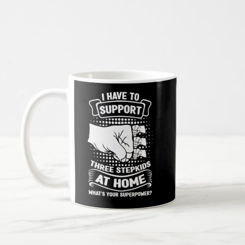 Mens I have to support three stepkids at home step Coffee Mug