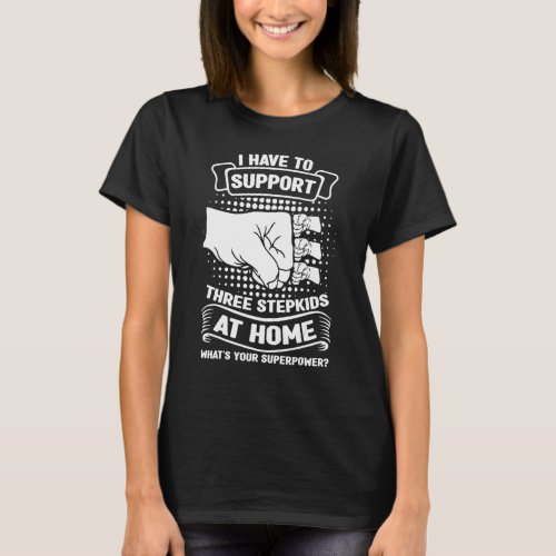 Mens I have to support three stepkids at home step T_Shirt