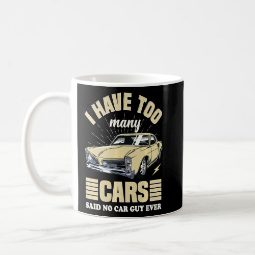 Mens I Have Too Many Cars Said No Car Guy Ever Car Coffee Mug
