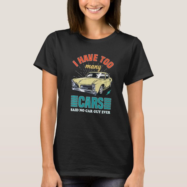 Mens I Have Too Many Cars Said No Car Guy Ever Vin T-Shirt (Front)