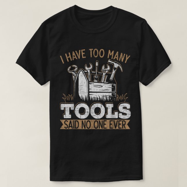 Mens I Have Too Many Tools Said No One Ever Mechan T-Shirt (Design Front)