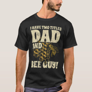 Mens I Have Two Title Dad And Bee Guy Beekeeper Fa T-Shirt