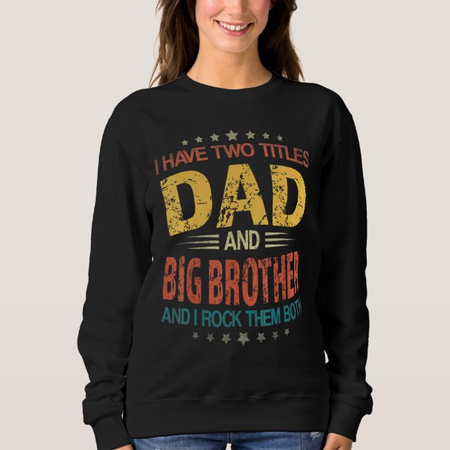 Mens I Have Two Titles Dad And Big Brother Fathers Sweatshirt (Front)