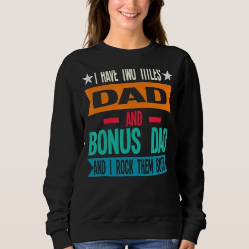 Mens I Have Two Titles Dad And Bonus Dad Father Sweatshirt