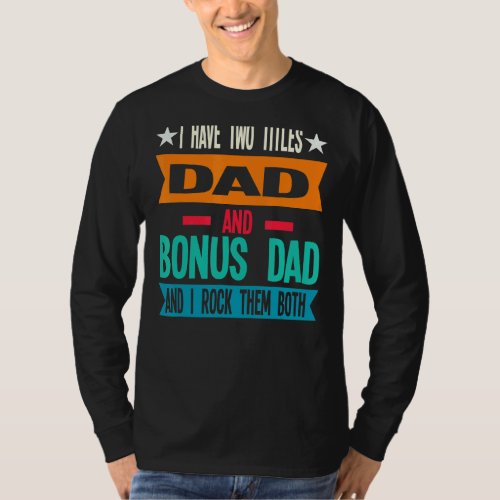 Mens I Have Two Titles Dad And Bonus Dad Father T_Shirt