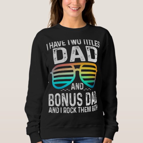 Mens I Have Two Titles Dad And Bonus Dad I Rock Th Sweatshirt