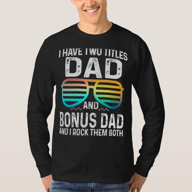 Mens I Have Two Titles Dad And Bonus Dad I Rock Th T-Shirt (Front)