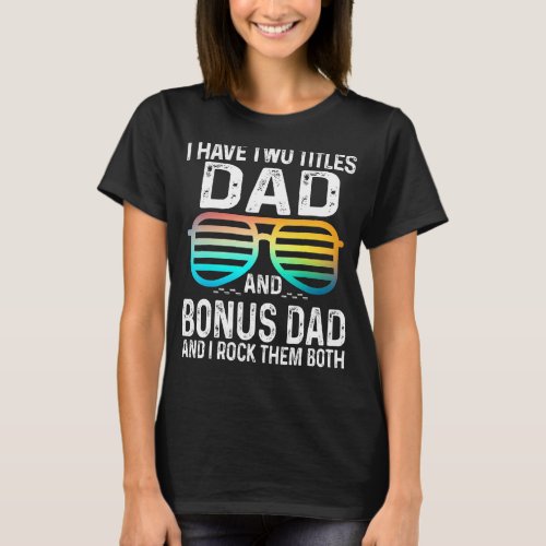 Mens I Have Two Titles Dad And Bonus Dad I Rock Th T_Shirt