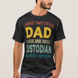 Mens I Have Two Titles Dad And Custodian Vintage F T-Shirt