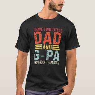 Mens I Have Two Titles Dad And G Pa Dad & G Pa T-Shirt