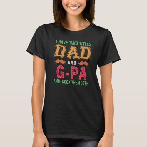 Mens I Have Two Titles Dad And G Pa  Grandpa Fathe T_Shirt