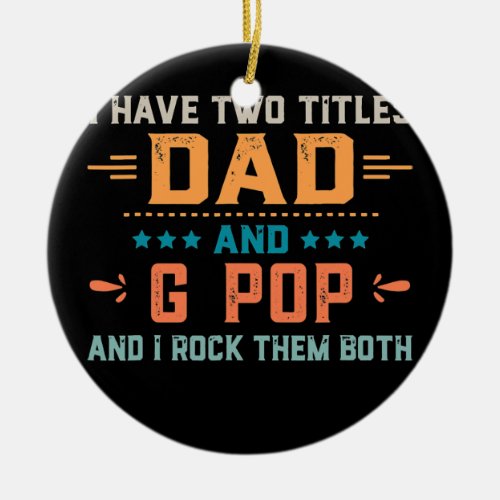 Mens I Have Two Titles Dad And G Pop And I Rock Ceramic Ornament
