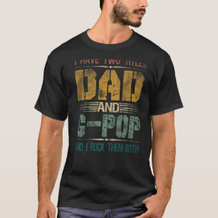 Mens I Have Two Titles Dad And G Pop  Fathers Day  T-Shirt