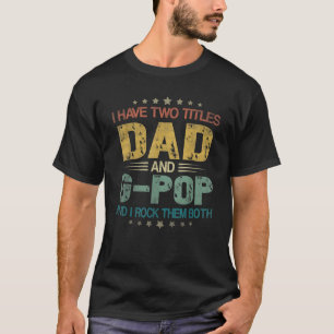 Mens I Have Two Titles Dad And G Pop Funny Fathers T-Shirt