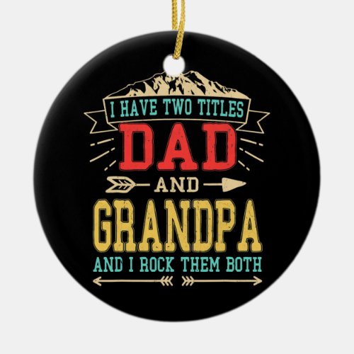 Mens I Have Two Titles Dad And Grandpa Funny Ceramic Ornament