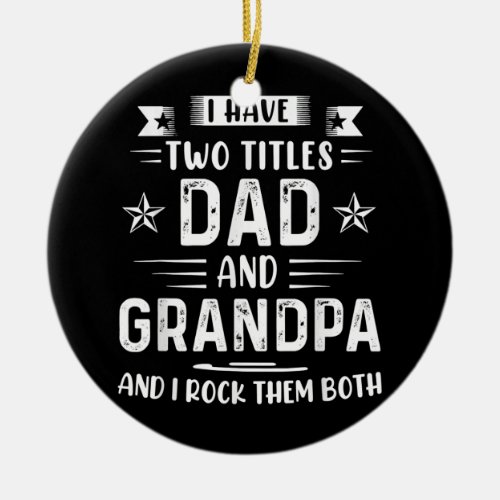 Mens I Have Two Titles Dad And Grandpa Funny Ceramic Ornament