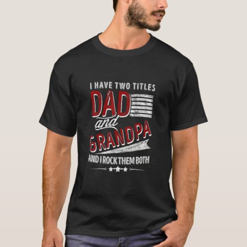 Mens I Have Two Titles Dad And Grandpa Funny Fathe T_Shirt