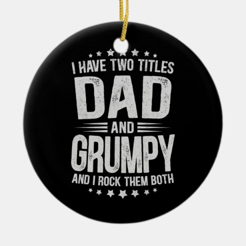 Mens I Have Two Titles Dad And Grumpy And I Rock Ceramic Ornament