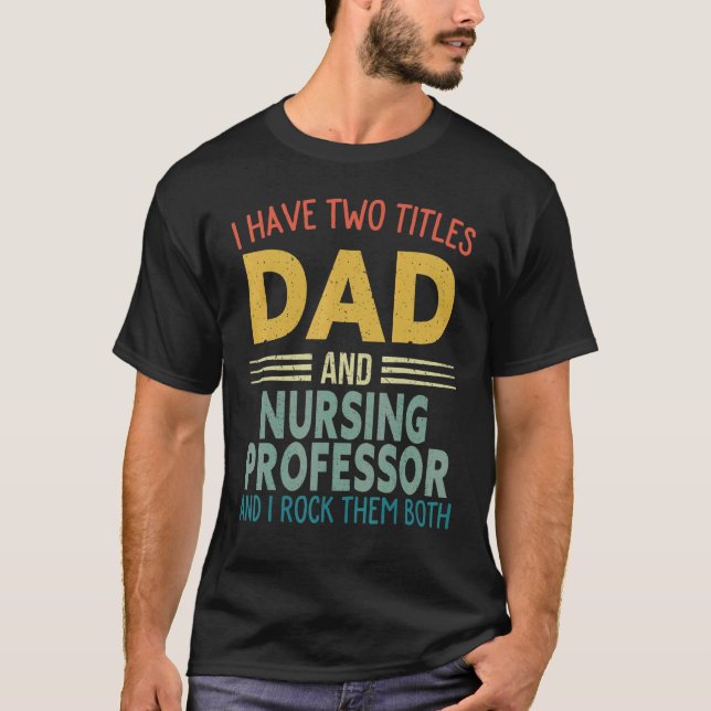 Mens I Have Two Titles Dad And Nursing Professor F T-Shirt (Front)
