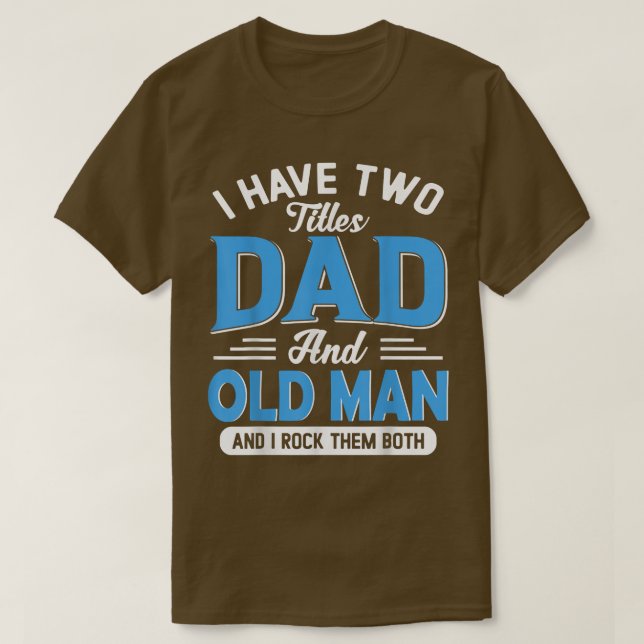Mens I Have Two Titles Dad And Old Man Funny Grand T-Shirt (Design Front)