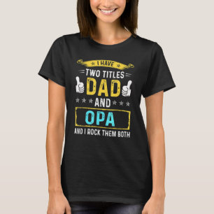 Mens I Have Two Titles Dad And Opa - For Father T-Shirt