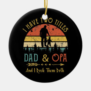 Mens I Have Two Titles Dad And Opa Funny Fathers Ceramic Ornament