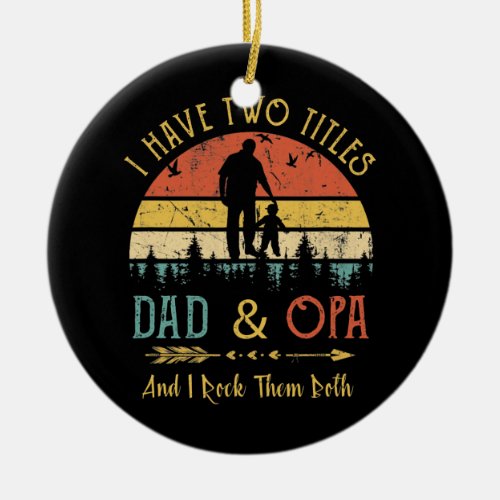 Mens I Have Two Titles Dad And Opa Funny Fathers Ceramic Ornament