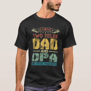 Mens I Have Two Titles Dad And Opa Funny Fathers T-Shirt