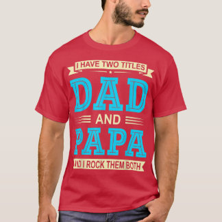 Mens I Have Two Titles Dad And Papa Funny Fathers T-Shirt