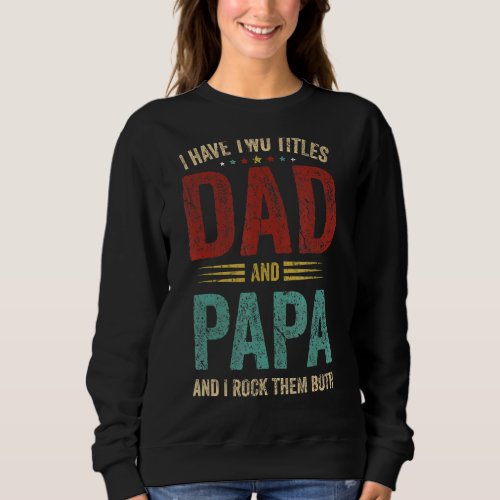 Mens I Have Two Titles Dad And Papa Funny Sweatshirt