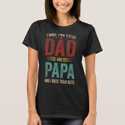 Mens I Have Two Titles Dad And Papa Funny T_Shirt