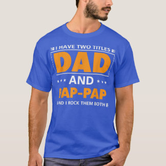 Mens I have two titles Dad and PapPap for Grandpa T-Shirt