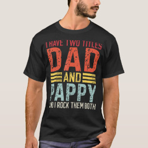 Mens I Have Two Titles Dad And Pappy Dad & Pappy T-Shirt