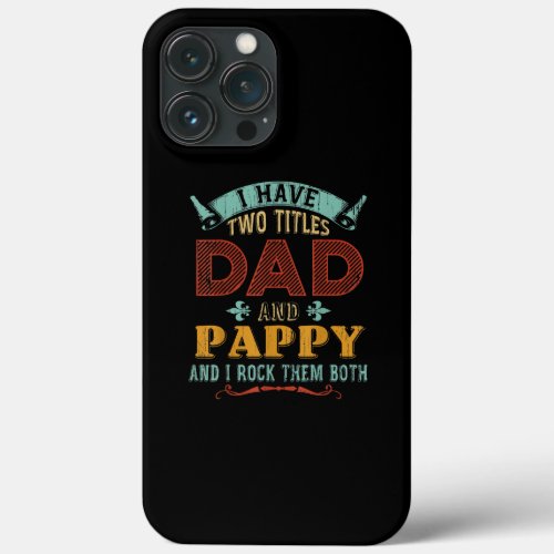 Mens I Have Two Titles Dad And Pappy Funny iPhone 13 Pro Max Case