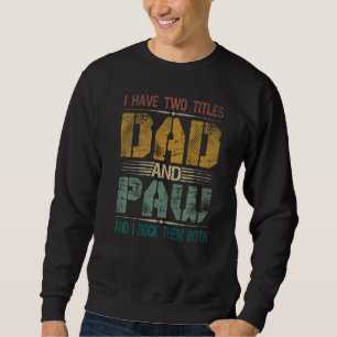 Mens I Have Two Titles Dad And Paw  Fathers Day Fo Sweatshirt