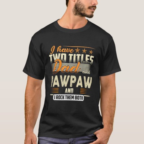 Mens I Have Two Titles Dad And Pawpaw And I Rock T T_Shirt