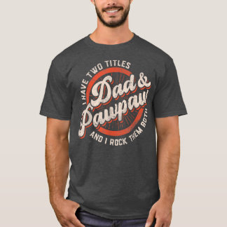 Mens I Have Two Titles Dad And Pawpaw And I Rock T T-Shirt