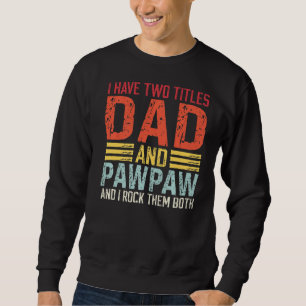 Mens I Have Two Titles Dad And Pawpaw Dad & Pawpaw Sweatshirt