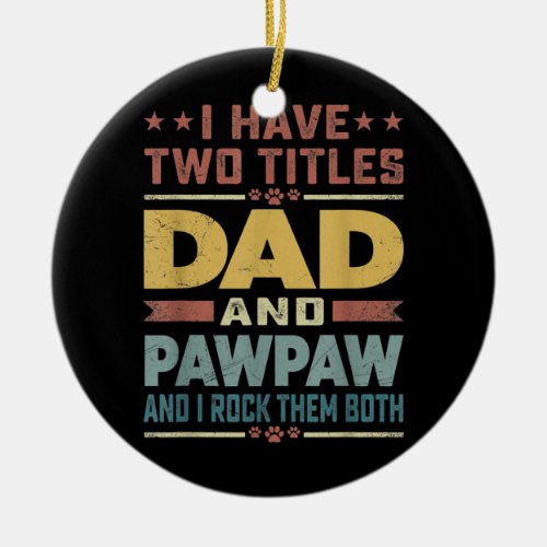 Mens I Have Two Titles Dad And Pawpaw Funny Ceramic Ornament