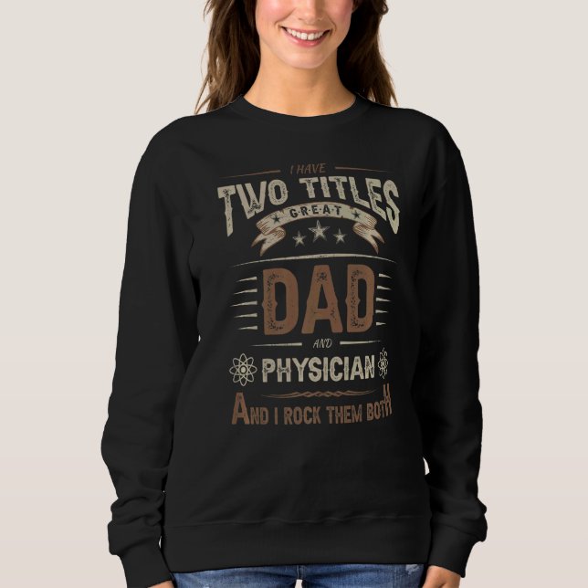 Mens I Have Two Titles Dad And Physician Quotes As Sweatshirt (Front)