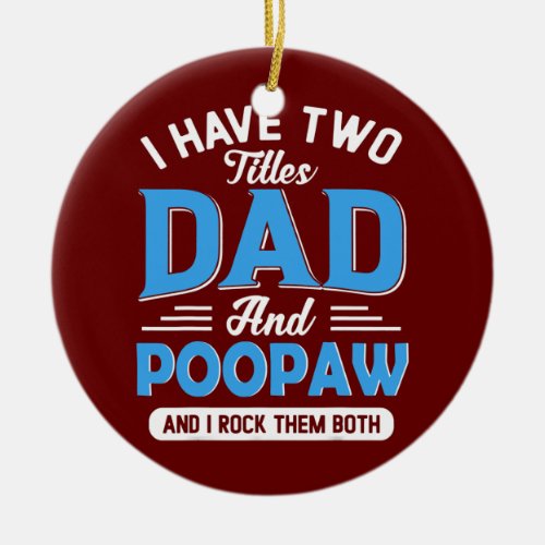 Mens I Have Two Titles Dad And Poopaw Funny Ceramic Ornament