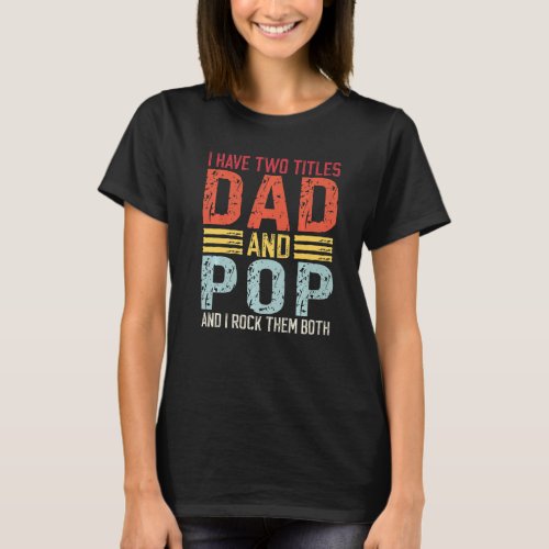Mens I have two titles Dad and Pop Dad  Pop T_Shirt