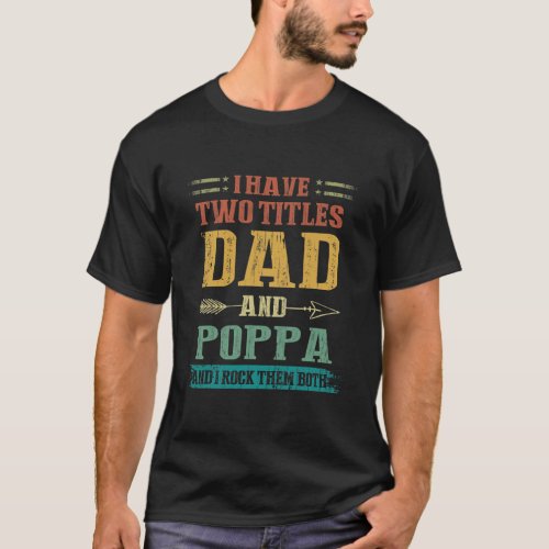 Mens I Have Two Titles Dad And Poppa Funny T_Shirt