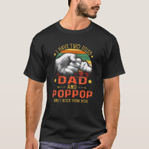 Mens I Have Two Titles Dad And Poppop Fathers Da T-Shirt